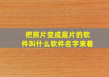 把照片变成底片的软件叫什么软件名字来着