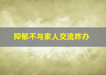 抑郁不与家人交流咋办