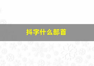 抖字什么部首