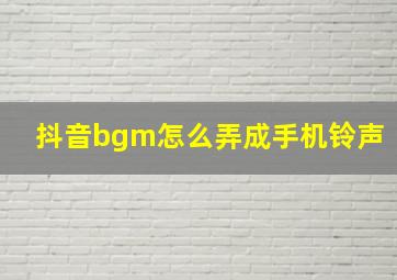 抖音bgm怎么弄成手机铃声