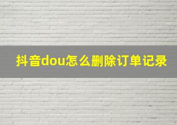 抖音dou怎么删除订单记录