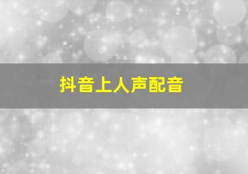 抖音上人声配音