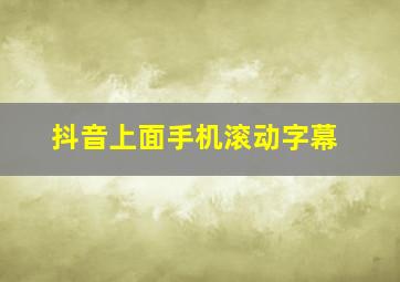 抖音上面手机滚动字幕