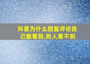 抖音为什么回复评论自己能看到,别人看不到