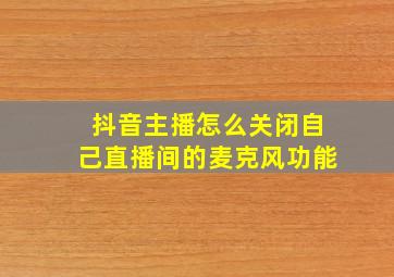 抖音主播怎么关闭自己直播间的麦克风功能