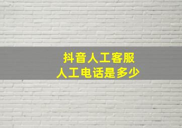 抖音人工客服人工电话是多少