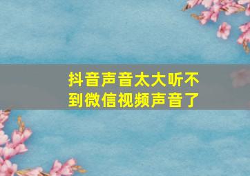 抖音声音太大听不到微信视频声音了