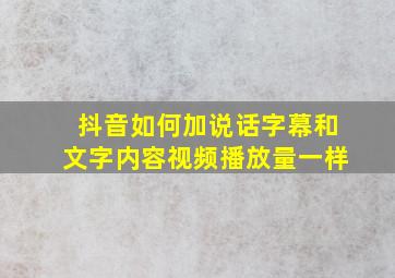 抖音如何加说话字幕和文字内容视频播放量一样