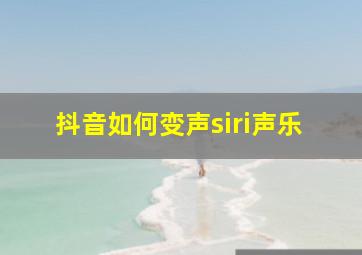 抖音如何变声siri声乐