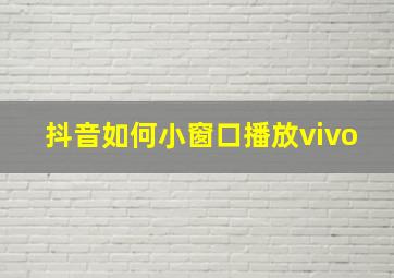 抖音如何小窗口播放vivo