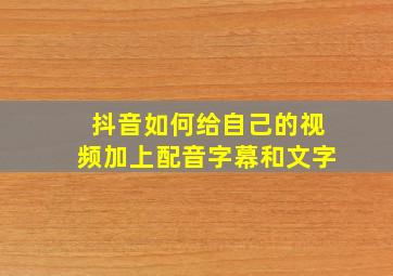 抖音如何给自己的视频加上配音字幕和文字