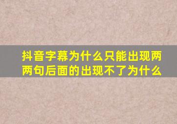 抖音字幕为什么只能出现两两句后面的出现不了为什么