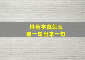 抖音字幕怎么唱一句出来一句