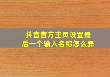 抖音官方主页设置最后一个输入名称怎么弄