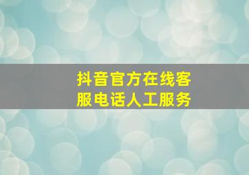 抖音官方在线客服电话人工服务