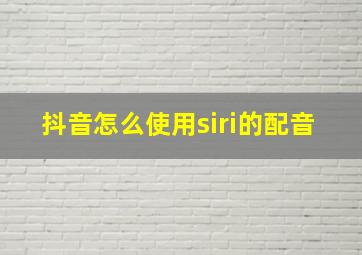 抖音怎么使用siri的配音