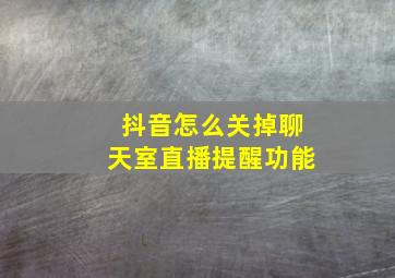 抖音怎么关掉聊天室直播提醒功能