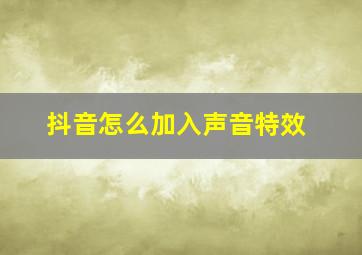 抖音怎么加入声音特效