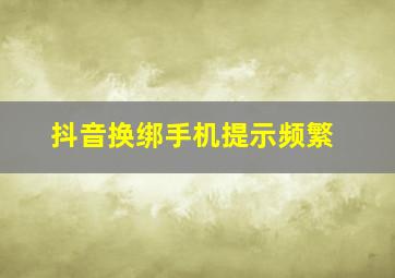 抖音换绑手机提示频繁