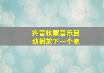 抖音收藏音乐自动播放下一个吧