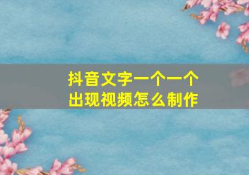 抖音文字一个一个出现视频怎么制作