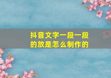 抖音文字一段一段的放是怎么制作的