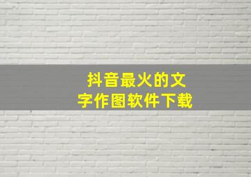 抖音最火的文字作图软件下载