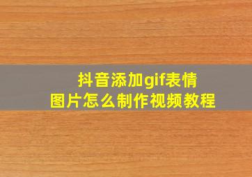 抖音添加gif表情图片怎么制作视频教程