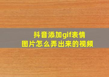 抖音添加gif表情图片怎么弄出来的视频