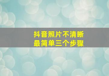 抖音照片不清晰最简单三个步骤