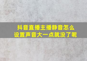 抖音直播主播静音怎么设置声音大一点就没了呢