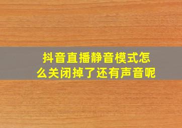 抖音直播静音模式怎么关闭掉了还有声音呢