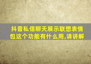 抖音私信聊天展示联想表情包这个功能有什么用,请讲解