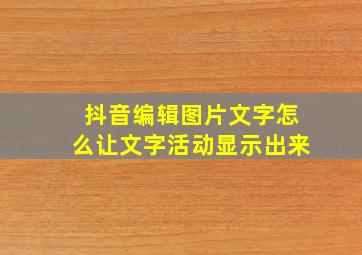 抖音编辑图片文字怎么让文字活动显示出来