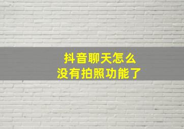 抖音聊天怎么没有拍照功能了