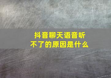 抖音聊天语音听不了的原因是什么