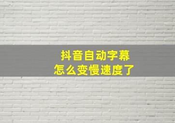 抖音自动字幕怎么变慢速度了