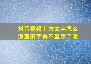 抖音视频上方文字怎么添加的字幕不显示了呢