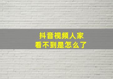 抖音视频人家看不到是怎么了