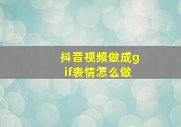 抖音视频做成gif表情怎么做