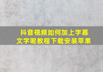 抖音视频如何加上字幕文字呢教程下载安装苹果