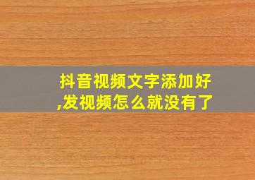 抖音视频文字添加好,发视频怎么就没有了