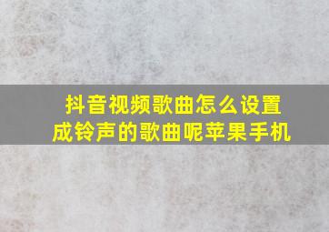 抖音视频歌曲怎么设置成铃声的歌曲呢苹果手机