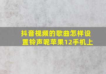 抖音视频的歌曲怎样设置铃声呢苹果12手机上