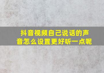 抖音视频自己说话的声音怎么设置更好听一点呢