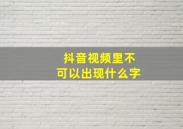 抖音视频里不可以出现什么字