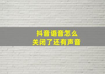 抖音语音怎么关闭了还有声音