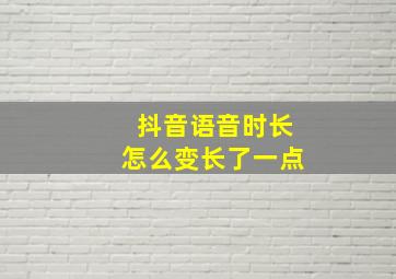 抖音语音时长怎么变长了一点