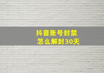 抖音账号封禁怎么解封30天