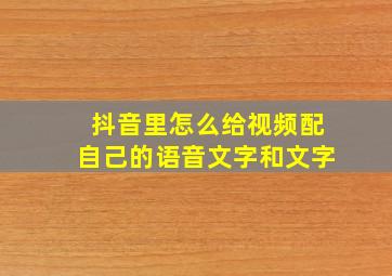 抖音里怎么给视频配自己的语音文字和文字